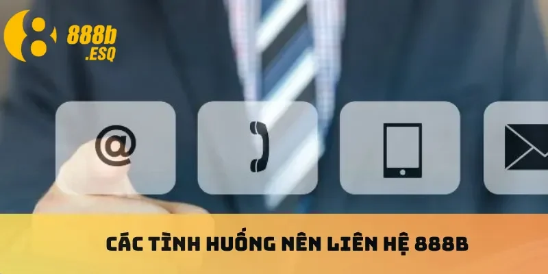 Các tình huống nên liên hệ 888B