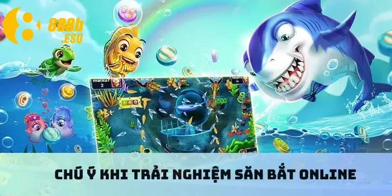 Chú ý khi trải nghiệm săn bắt online