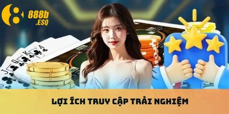 Lợi ích truy cập trải nghiệm