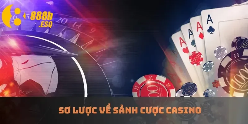Sơ lược về sảnh cược casino