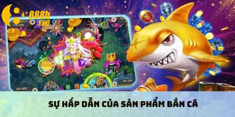 Sự hấp dẫn của sản phẩm bắn cá