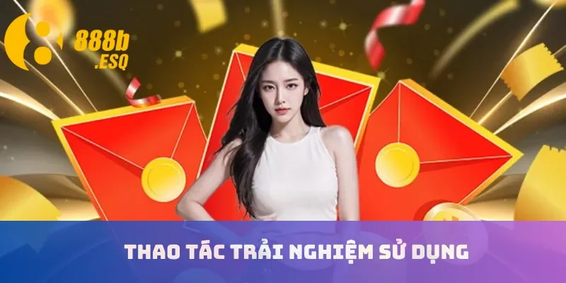 Thao tác trải nghiệm sử dụng