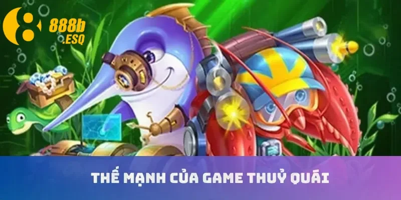 Thế mạnh của game thuỷ quái