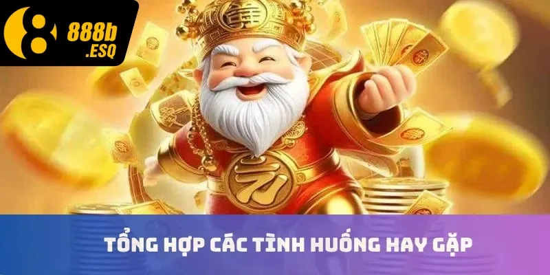 Tổng hợp các tình huống hay gặp