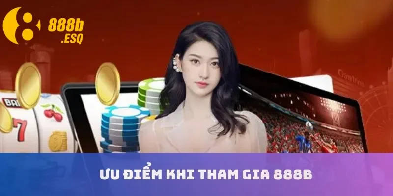Ưu điểm khi tham gia 888B